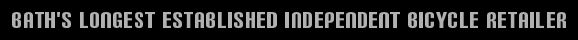 BATH'S LONGEST ESTABLISHED INDEPENDENT CYCLE RETAILER